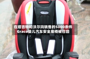 在塔吉特和沃尔玛销售的5000余件Graco婴儿汽车安全座椅被召回