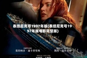 泰坦尼克号1997年版(泰坦尼克号1997年版电影完整版)