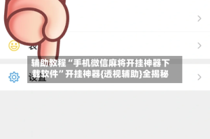 辅助教程“手机微信麻将开挂神器下载软件”开挂神器{透视辅助}全揭秘