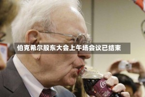 伯克希尔股东大会上午场会议已结束