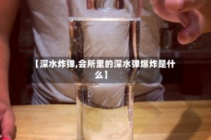 【深水炸弹,会所里的深水弹爆炸是什么】