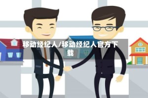 移动经纪人/移动经纪人官方下载