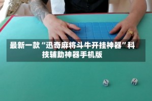 最新一款“迅奇麻将斗牛开挂神器”科技辅助神器手机版