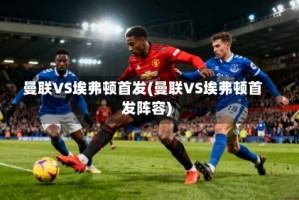 曼联VS埃弗顿首发(曼联VS埃弗顿首发阵容)