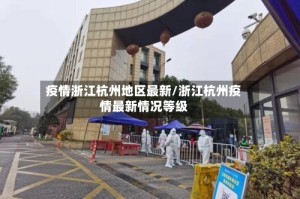 疫情浙江杭州地区最新/浙江杭州疫情最新情况等级