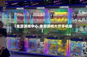 【金游游戏中心,金游游戏大厅手机版】