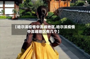 【哈尔滨疫情中高峰地区,哈尔滨疫情中高峰地区有几个】