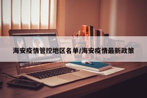 海安疫情管控地区名单/海安疫情最新政策