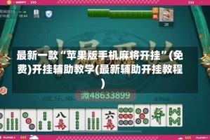 最新一款“苹果版手机麻将开挂”(免费)开挂辅助教学(最新辅助开挂教程)