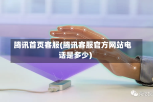 腾讯首页客服(腾讯客服官方网站电话是多少)