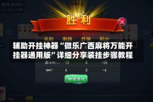 辅助开挂神器“微乐广西麻将万能开挂器通用版”详细分享装挂步骤教程