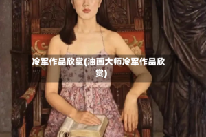 冷军作品欣赏(油画大师冷军作品欣赏)