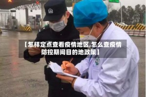 【怎样定点查看疫情地区,怎么查疫情防控期间目的地政策】