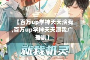 【百万up学神天天演我,百万up学神天天演我广播剧】