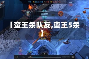 【蛮王杀队友,蛮王5杀】