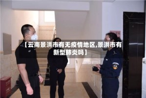 【云南景洪市有无疫情地区,景洪市有新型肺炎吗】