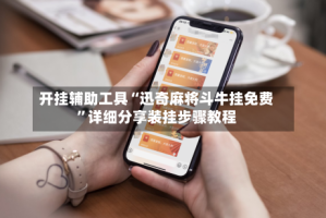开挂辅助工具“迅奇麻将斗牛挂免费”详细分享装挂步骤教程