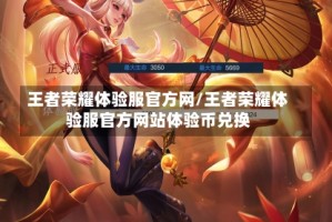 王者荣耀体验服官方网/王者荣耀体验服官方网站体验币兑换