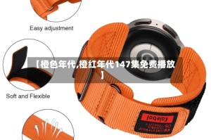 【橙色年代,橙红年代147集免费播放】