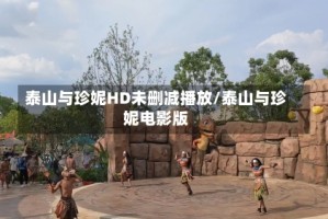 泰山与珍妮HD未删减播放/泰山与珍妮电影版