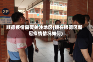 顺德疫情需要关注地区(现在顺德区新冠疫情情况如何)
