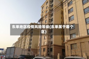 东单地区疫情风险等级(东单属于哪个区)