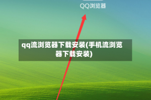 qq流浏览器下载安装(手机流浏览器下载安装)