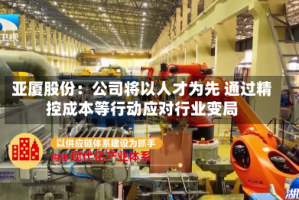 亚厦股份：公司将以人才为先 通过精控成本等行动应对行业变局