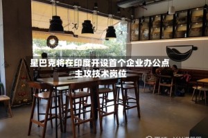 星巴克将在印度开设首个企业办公点 主攻技术岗位