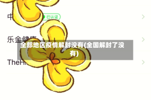 全部地区疫情解封没有(全国解封了没有)