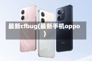 最新cfbug(最新手机oppo)