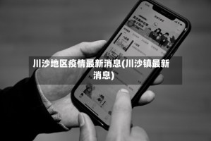 川沙地区疫情最新消息(川沙镇最新消息)