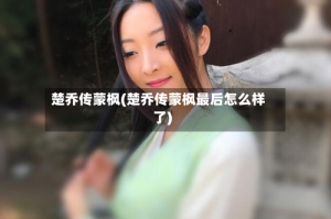 楚乔传蒙枫(楚乔传蒙枫最后怎么样了)