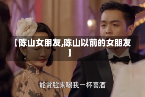 【陈山女朋友,陈山以前的女朋友】