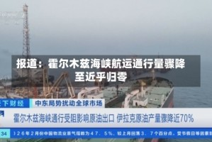 报道：霍尔木兹海峡航运通行量骤降至近乎归零