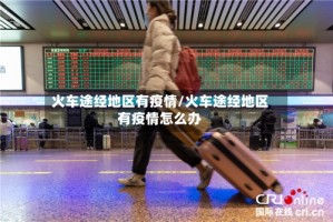 火车途经地区有疫情/火车途经地区有疫情怎么办