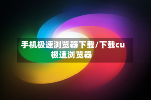 手机极速浏览器下载/下载cu极速浏览器