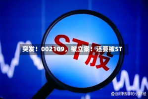 突发！002109，被立案！还要被ST