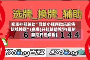 实测神器辅助“微信小程序微乐麻将胡牌神器”(免费)开挂辅助教学(最新辅助开挂教程)