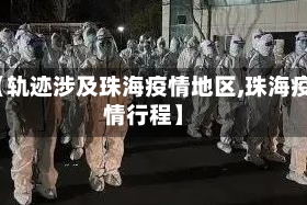 【轨迹涉及珠海疫情地区,珠海疫情行程】