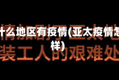 亚太什么地区有疫情(亚太疫情怎么样)