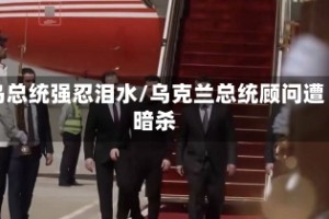 乌总统强忍泪水/乌克兰总统顾问遭暗杀