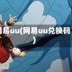 网易uu(网易uu兑换码)