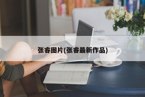 张睿图片(张睿最新作品)