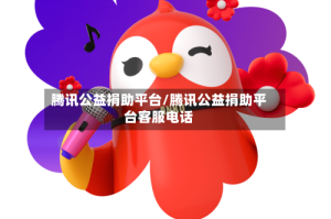腾讯公益捐助平台/腾讯公益捐助平台客服电话