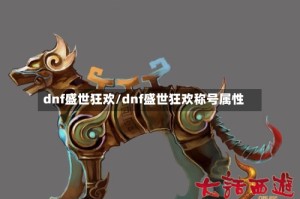 dnf盛世狂欢/dnf盛世狂欢称号属性