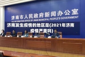 济南发生疫情的地区是(2021年济南疫情严重吗)