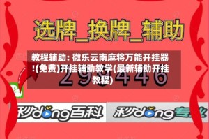 教程辅助: 微乐云南麻将万能开挂器!(免费)开挂辅助教学(最新辅助开挂教程)