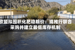 欧盟拟囤积化肥稳粮价：或推行联合采购并建立最低库存机制
