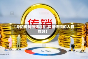 【身陷传销微博求助,深陷传销的人有救吗】
